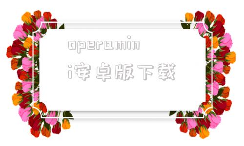 operamini安卓版下载operamini浏览器下载安卓-第1张图片-太平洋在线下载